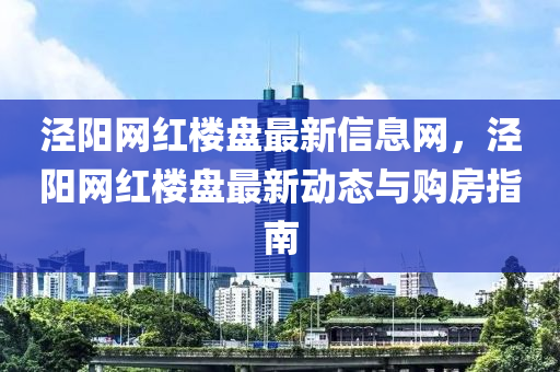 涇陽網(wǎng)紅樓盤最新信息網(wǎng)，涇陽網(wǎng)紅樓盤最新動態(tài)與購房指南