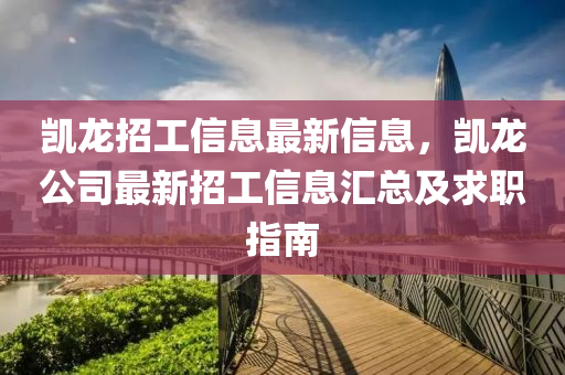 凱龍招工信息最新信息，凱龍公司最新招工信息匯總及求職指南