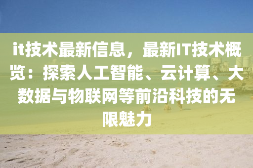 it技術(shù)最新信息，最新IT技術(shù)概覽：探索人工智能、云計算、大數(shù)據(jù)與物聯(lián)網(wǎng)等前沿科技的無限魅力
