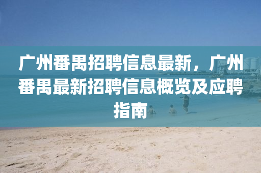廣州番禺招聘信息最新，廣州番禺最新招聘信息概覽及應聘指南