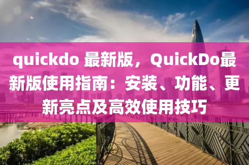 quickdo 最新版，QuickDo最新版使用指南：安裝、功能、更新亮點及高效使用技巧