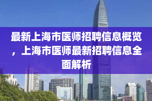 最新上海市醫(yī)師招聘信息概覽，上海市醫(yī)師最新招聘信息全面解析