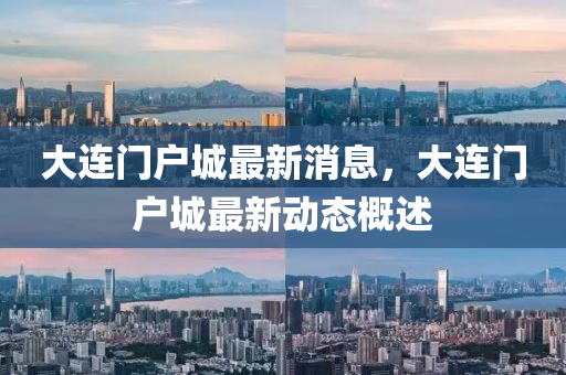 大連門戶城最新消息，大連門戶城最新動態(tài)概述