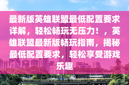 最新版英雄聯(lián)盟最低配置要求詳解，輕松暢玩無壓力！，英雄聯(lián)盟最新版暢玩指南，揭秘最低配置要求，輕松享受游戲樂趣