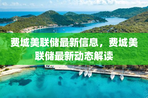 費城美聯(lián)儲最新信息，費城美聯(lián)儲最新動態(tài)解讀