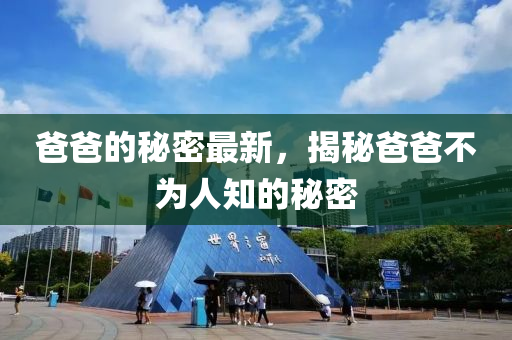 爸爸的秘密最新，揭秘爸爸不為人知的秘密