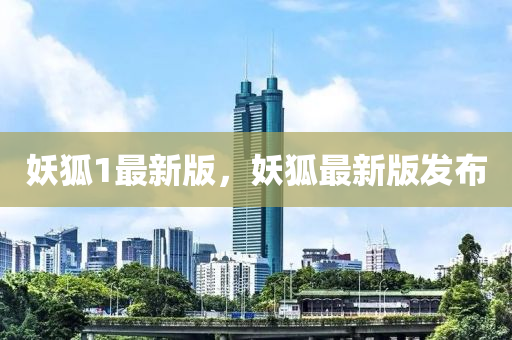 妖狐1最新版，妖狐最新版發(fā)布
