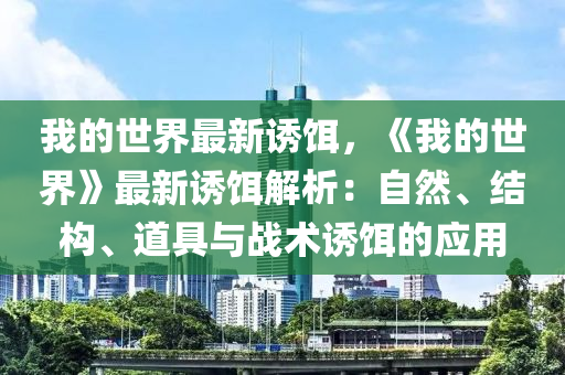 我的世界最新誘餌，《我的世界》最新誘餌解析：自然、結(jié)構(gòu)、道具與戰(zhàn)術(shù)誘餌的應(yīng)用