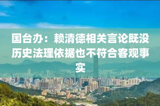 國臺辦：賴清德相關言論既沒歷史法理依據也不符合客觀事實