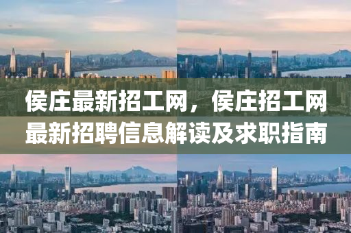 侯莊最新招工網(wǎng)，侯莊招工網(wǎng)最新招聘信息解讀及求職指南
