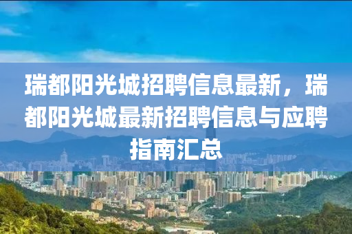 瑞都陽光城招聘信息最新，瑞都陽光城最新招聘信息與應聘指南匯總