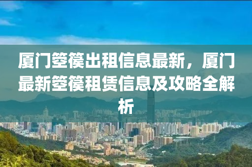 廈門箜篌出租信息最新，廈門最新箜篌租賃信息及攻略全解析