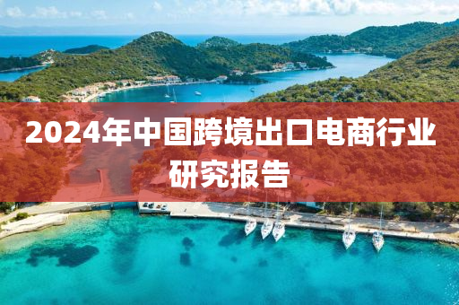 2024年中國跨境出口電商行業(yè)研究報告