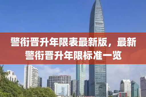 警銜晉升年限表最新版，最新警銜晉升年限標準一覽
