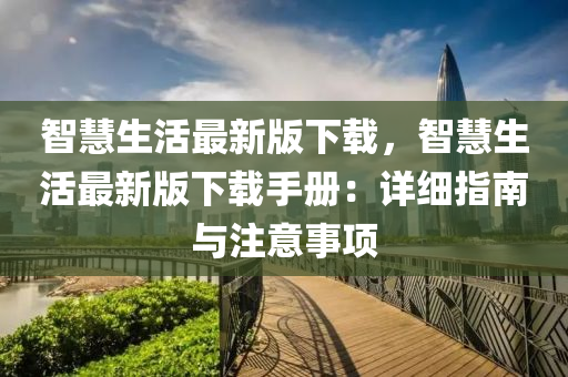 智慧生活最新版下載，智慧生活最新版下載手冊：詳細指南與注意事項