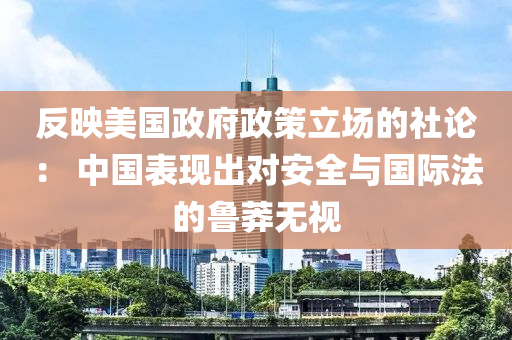 反映美國(guó)政府政策立場(chǎng)的社論： 中國(guó)表現(xiàn)出對(duì)安全與國(guó)際法的魯莽無(wú)視