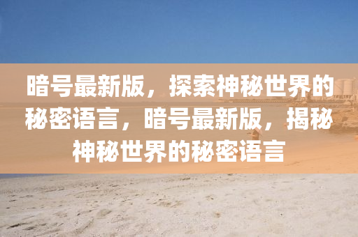 暗號最新版，探索神秘世界的秘密語言，暗號最新版，揭秘神秘世界的秘密語言