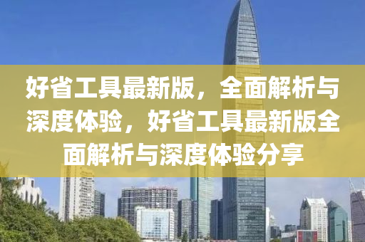好省工具最新版，全面解析與深度體驗(yàn)，好省工具最新版全面解析與深度體驗(yàn)分享