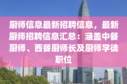 廚師信息最新招聘信息，最新廚師招聘信息匯總：涵蓋中餐廚師、西餐廚師長及廚師學(xué)徒職位