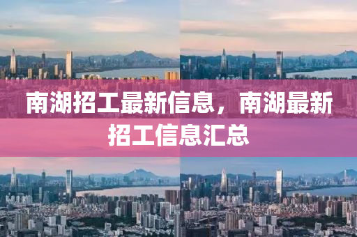 南湖招工最新信息，南湖最新招工信息匯總
