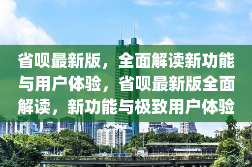 省唄最新版，全面解讀新功能與用戶體驗，省唄最新版全面解讀，新功能與極致用戶體驗