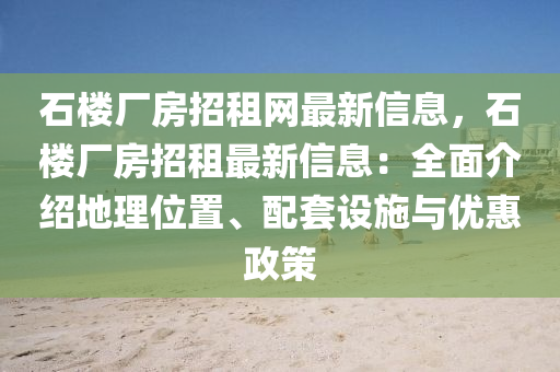 石樓廠房招租網(wǎng)最新信息，石樓廠房招租最新信息：全面介紹地理位置、配套設(shè)施與優(yōu)惠政策