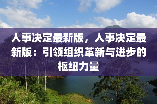 人事決定最新版，人事決定最新版：引領(lǐng)組織革新與進(jìn)步的樞紐力量