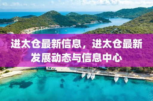 進太倉最新信息，進太倉最新發(fā)展動態(tài)與信息中心