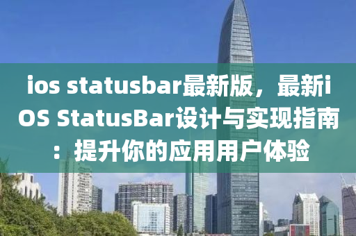 ios statusbar最新版，最新iOS StatusBar設(shè)計(jì)與實(shí)現(xiàn)指南：提升你的應(yīng)用用戶體驗(yàn)
