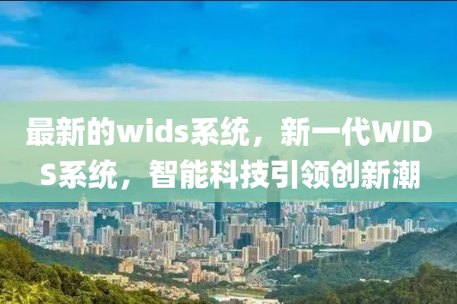最新的wids系統(tǒng)，新一代WIDS系統(tǒng)，智能科技引領(lǐng)創(chuàng)新潮