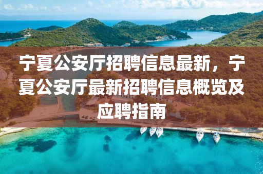 寧夏公安廳招聘信息最新，寧夏公安廳最新招聘信息概覽及應(yīng)聘指南
