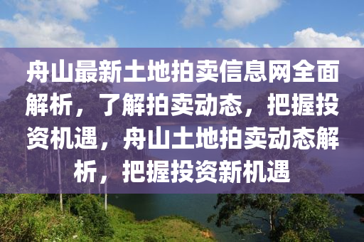 舟山最新土地拍賣信息網(wǎng)全面解析，了解拍賣動態(tài)，把握投資機遇，舟山土地拍賣動態(tài)解析，把握投資新機遇