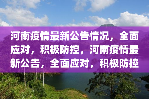 河南疫情最新公告情況，全面應(yīng)對(duì)，積極防控，河南疫情最新公告，全面應(yīng)對(duì)，積極防控