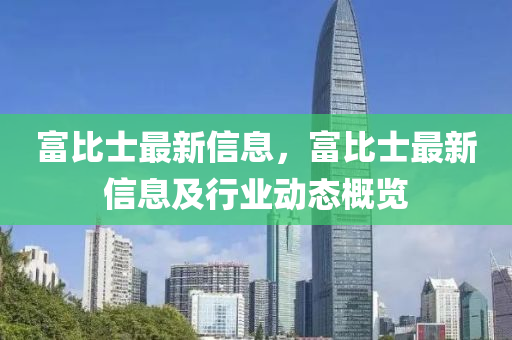 富比士最新信息，富比士最新信息及行業(yè)動(dòng)態(tài)概覽