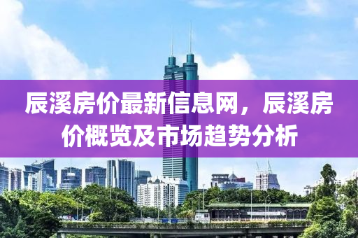 辰溪房價最新信息網(wǎng)，辰溪房價概覽及市場趨勢分析