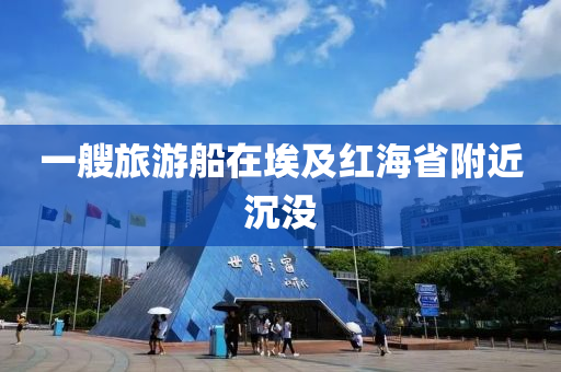 一艘旅游船在埃及紅海省附近沉沒