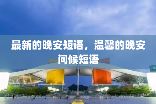 最新的晚安短語，溫馨的晚安問候短語