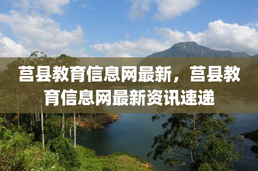 莒縣教育信息網(wǎng)最新，莒縣教育信息網(wǎng)最新資訊速遞