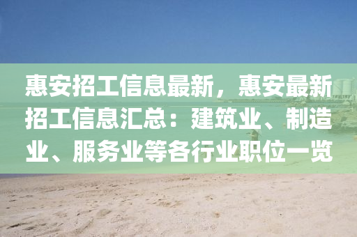 惠安招工信息最新，惠安最新招工信息匯總：建筑業(yè)、制造業(yè)、服務(wù)業(yè)等各行業(yè)職位一覽