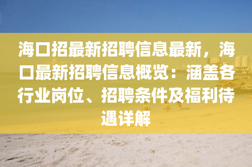海口招最新招聘信息最新，?？谧钚抡衅感畔⒏庞[：涵蓋各行業(yè)崗位、招聘條件及福利待遇詳解