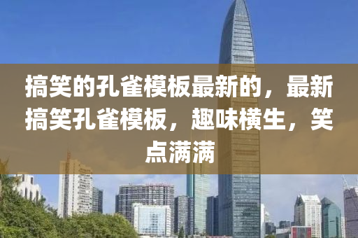 搞笑的孔雀模板最新的，最新搞笑孔雀模板，趣味橫生，笑點(diǎn)滿滿