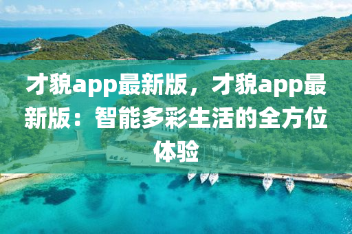 才貌app最新版，才貌app最新版：智能多彩生活的全方位體驗