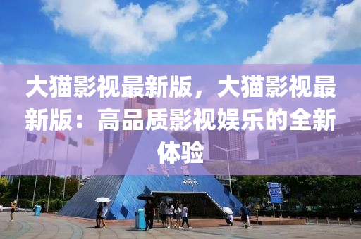 大貓影視最新版，大貓影視最新版：高品質(zhì)影視娛樂的全新體驗(yàn)