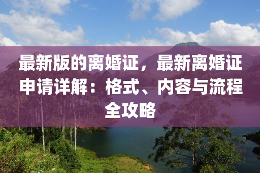 最新版的離婚證，最新離婚證申請(qǐng)?jiān)斀猓焊袷?、?nèi)容與流程全攻略