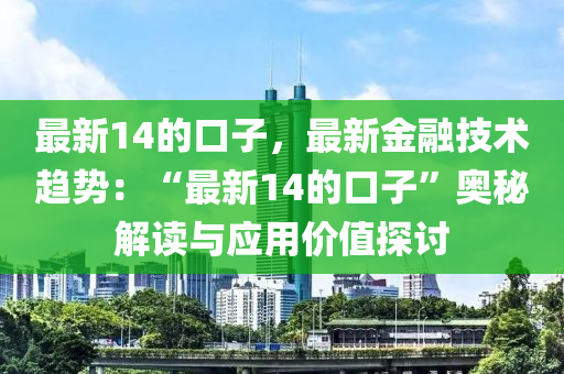 最新14的口子，最新金融技術(shù)趨勢(shì)：“最新14的口子”奧秘解讀與應(yīng)用價(jià)值探討