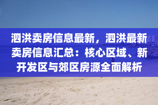 泗洪賣房信息最新，泗洪最新賣房信息匯總：核心區(qū)域、新開發(fā)區(qū)與郊區(qū)房源全面解析