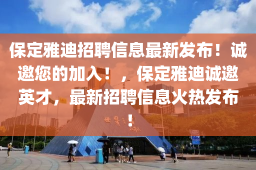 保定雅迪招聘信息最新發(fā)布！誠(chéng)邀您的加入！，保定雅迪誠(chéng)邀英才，最新招聘信息火熱發(fā)布！