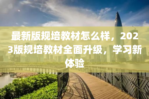 最新版規(guī)培教材怎么樣，2023版規(guī)培教材全面升級(jí)，學(xué)習(xí)新體驗(yàn)