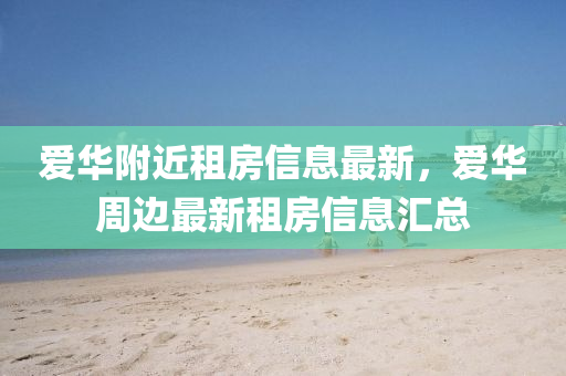 愛(ài)華附近租房信息最新，愛(ài)華周邊最新租房信息匯總