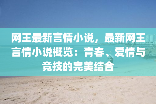 網(wǎng)王最新言情小說，最新網(wǎng)王言情小說概覽：青春、愛情與競(jìng)技的完美結(jié)合